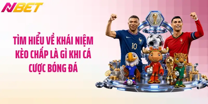 Kèo Chấp Là Gì? Bí Quyết Cá Cược Nhận Thưởng Tại NBET 2 Tìm hiểu về khái niệm kèo chấp là gì khi cá cược bóng đá