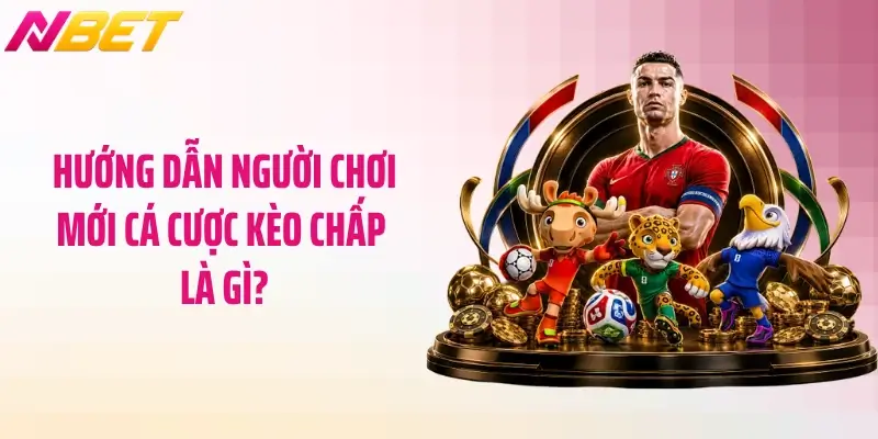 Kèo Chấp Là Gì? Bí Quyết Cá Cược Nhận Thưởng Tại NBET 4 Hướng dẫn người chơi mới cá cược kèo chấp là gì