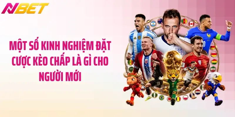Kèo Chấp Là Gì? Bí Quyết Cá Cược Nhận Thưởng Tại NBET 6 Một số kinh nghiệm đặt cược kèo chấp là gì cho người mới