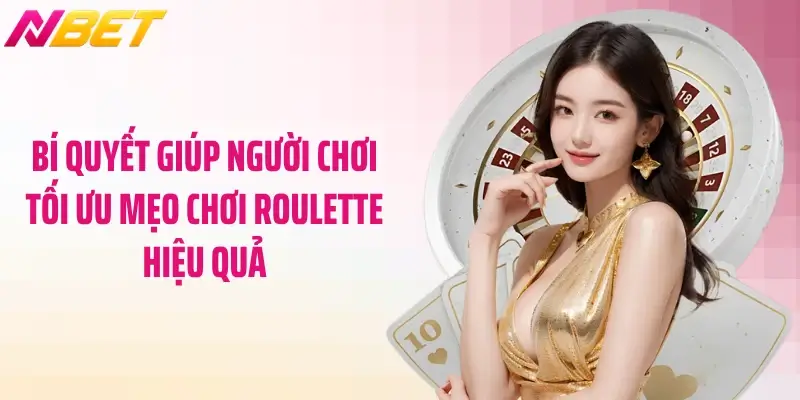 Mẹo Chơi Roulette Hiệu Quả - Bí Thuật Của Chuyên Gia NBET 6 Bí quyết giúp người chơi tối ưu mẹo chơi roulette hiệu quả